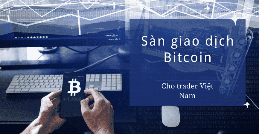 Sàn giao dịch Bitcoin - Top 15 sàn giao dịch Bitcoin và tiền ảo uy tín cho trader Việt Nam 2022